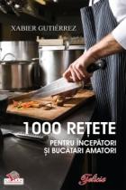 1000 retete pentru incepatori şi bucatari amatori 
